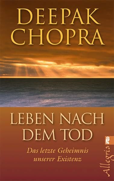 Chopra, Deepak Leben nach dem Tod: Das letzte Geheimnis unserer Existenz
