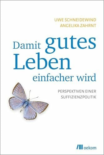 Zahrnt, Angelika Damit gutes Leben einfacher wird: Perspektiven einer Suffizienzpolitik. Rahmenbedingungen für Entschleunigung, Entkommerzialisierung und soziale Gerechtigkeit eines erfüllten