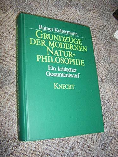 Koltermann, Rainer Grundzüge der modernen Naturphilosophie: Ein kritischer Gesamtentwurf