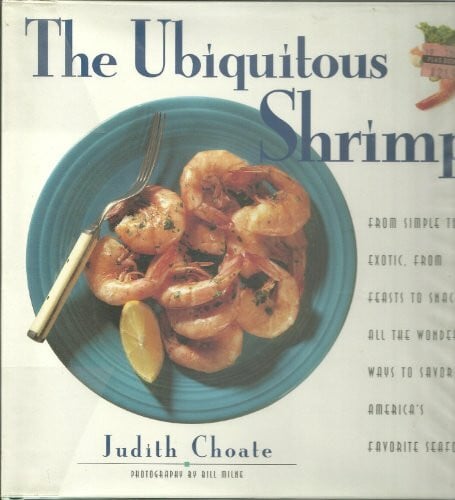 Choate, Judith The Ubiquitous Shrimp: From Simple to Exotic, from Feasts to Snacks, All the Wonderful Ways to Savor America's Favorite Seafood