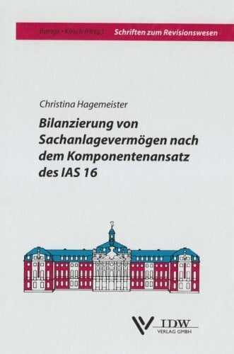 Kirsch, Hans-Jürgen Bilanzierung von Sachanlagevermögen nach dem Komponentenansatz des IAS 16 (Schriften zum Revisionswesen)