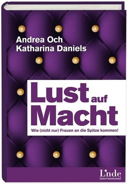 Daniels, Katharina Lust auf Macht: Wie (nicht nur) Frauen an die Spitze kommen