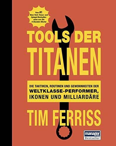 Ferriss, Tim Tools der Titanen: Die Taktiken, Routinen und Gewohnheiten der Weltklasse-Performer, Ikonen und Milliardäre