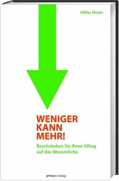 Meyer, Ulfilas Weniger kann mehr!: Beschränken Sie Ihren Alltag auf das Wesentliche