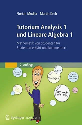 Modler, Florian Tutorium Analysis 1 und Lineare Algebra 1: Mathematik von Studenten für Studenten Erklärt und Kommentiert (German Edition)
