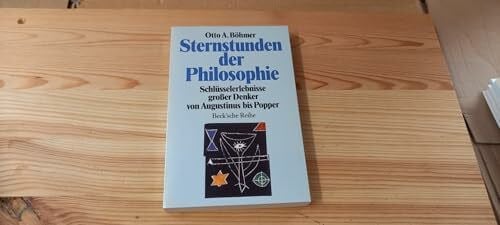 Böhmer, Otto A. Sternstunden der Philosophie: Schlüsselerlebnisse großer Denker von Augustinus bis Popper: Schlüsselerlebnisse grosser Denker von Augustinus bis Popper (Beck'sche Reihe)