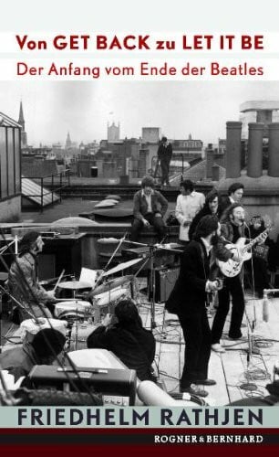 Rathjen, Friedhelm Von GET BACK zu LET IT BE: Der Anfang vom Ende der Beatles