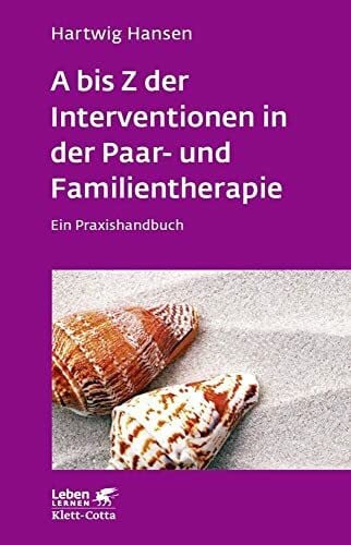 Hansen, Hartwig A bis Z der Interventionen in der Paar- und Familientherapie (Leben Lernen, Bd. 196): Ein Praxishandbuch