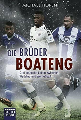 Horeni, Michael Die Brüder Boateng: Drei deutsche Leben zwischen Wedding und Weltfußball