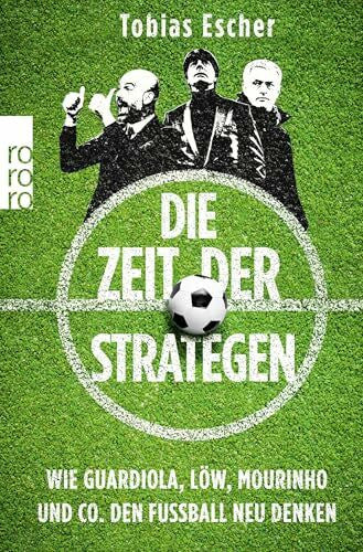 Escher, Tobias Die Zeit der Strategen: Wie Guardiola, Löw, Mourinho und Co. den Fußball neu denken