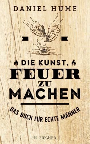 Trunk, Christoph Die Kunst, Feuer zu machen: Das Buch für echte Männer
