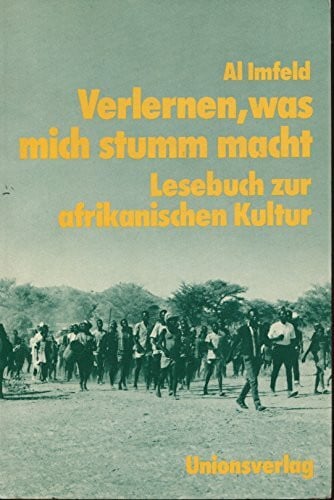 Imfeld, Al Verlernen, was uns stumm macht: Lesebuch zur afrikanischen Kultur