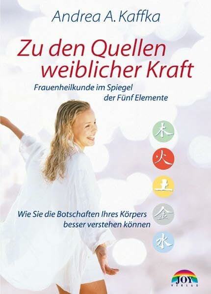 Kaffka, Andrea Zu den Quellen weiblicher Kraft: Wie Sie Ihren Körper und Ihre Seele besser verstehen können. Frauenheilkunde im Spiegel der Fünf Elemente