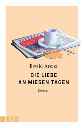 Arenz, Ewald Die Liebe an miesen Tagen: Roman