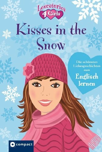 Ross, Julia Kisses in the snow: Die schönsten Liebesgeschichten zum Englisch lernen: Die schönsten Liebesgeschichten zum Englisch lernen. Deutsch-Englisch (Lovestories 4 Girls)