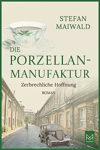 Maiwald, Stefan Die Porzellanmanufaktur – Zerbrechliche Hoffnung: Roman. Die Thalmeyer-Saga