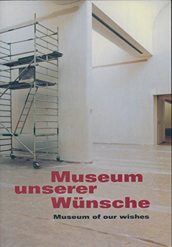 Kasper König Museum unserer Wünsche / Museum of our wishes.