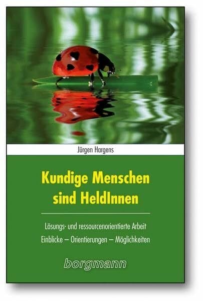 Hargens, Jürgen Kundige Menschen sind HeldInnen: Lösungs- und ressourcenorientierte Arbeit / Einblicke - Orientierungen - Möglichkeiten