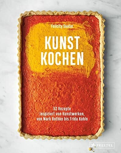 Souter, Felicity Kunst Kochen: 52 Rezepte inspiriert von Kunstwerken, von Mark Rothko bis Frida Kahlo. - Das Kunst-Kochbuch