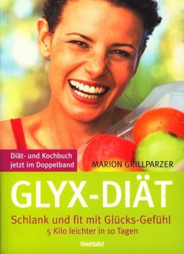 Marion Grillparzer Glyx-Diät. Schlank Und Fit Mit Glücks-Gefühl. 5 Kilo Leichter in 10 Tagen.