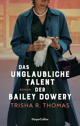Walther, Julia Das unglaubliche Talent der Bailey Dowery: Roman | Fesselnder Roman über Frauenfreundschaften, Rassismus und Feminismus im Amerika der 50er Jahre