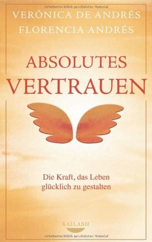 Andrés, Florencia Absolutes Vertrauen: Die Kraft, das Leben glücklich zu gestalten