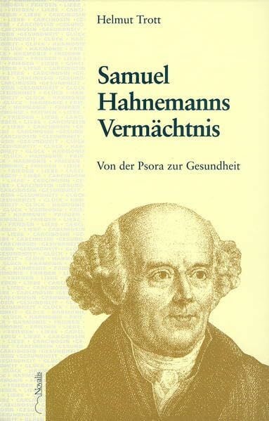 Trott, Helmut Samuel Hahnemanns Vermächtnis: Von der Psora zur Gesundheit