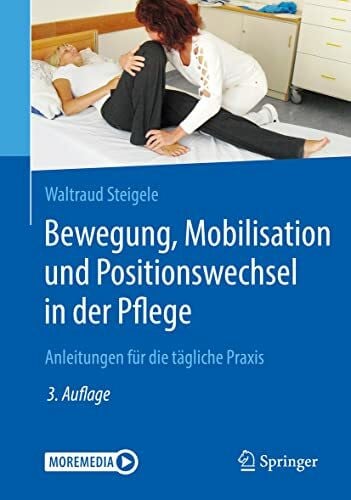 Steigele, Waltraud Bewegung, Mobilisation und Positionswechsel in der Pflege: Anleitungen für die tägliche Praxis