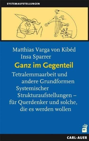 Insa Sparrer Ganz im Gegenteil: Tetralemmaarbeit und andere Grundformen Systemischer Strukturaufstellungen – für Querdenker, und solche die es werden wollen