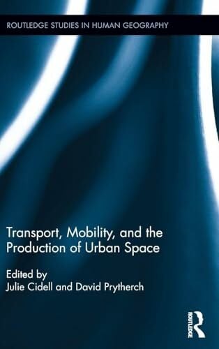 Prytherch, David Transport, Mobility, and the Production of Urban Space (Routledge Studies in Human Geography, 54, Band 54)