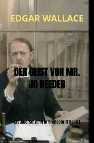 Edgar Wallace DER GEIST VON MR. JG REEDER: Erstübersetzung in Großschrift Band I