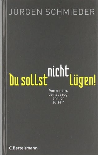 Schmieder, Jürgen Du sollst nicht lügen!: Von einem, der auszog, ehrlich zu sein