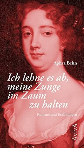 Behn, Aphra Werke: Ich lehne es ab, meine Zunge im Zaum zu halten (Band 1); Fliegen sollst du (Band 2): Band 1: Romane und Erzählungen, Band 2: Dramen und Gedichte