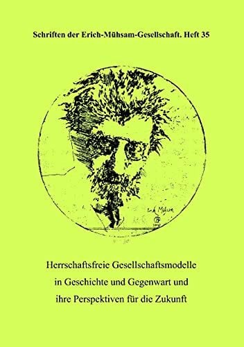 Erich-Mühsam-Gesellschaft E. V. Herrschaftsfreie Gesellschaftsmodelle in Geschichte und Gegenwart und ihre Perspektiven für die Zukunft