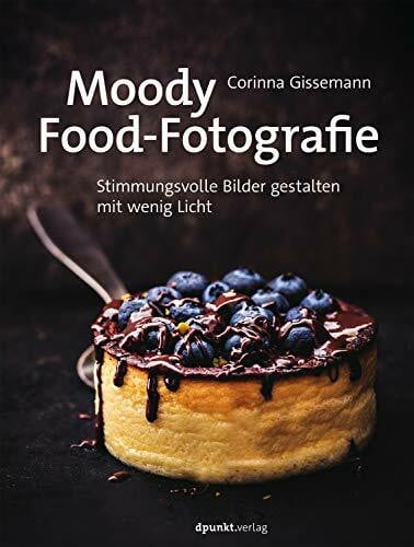 Gissemann, Corinna Moody Food-Fotografie, Stimmungsvolle Bilder gestalten mit wenig Licht