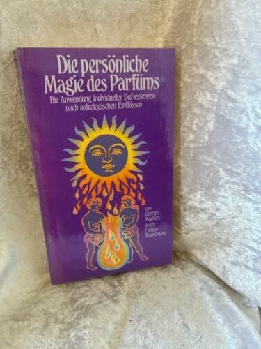 Muchery, Georges Die persönliche Magie des Parfüms. Die Anwendung individueller Duftessenzen nach astrologischen Einflüssen