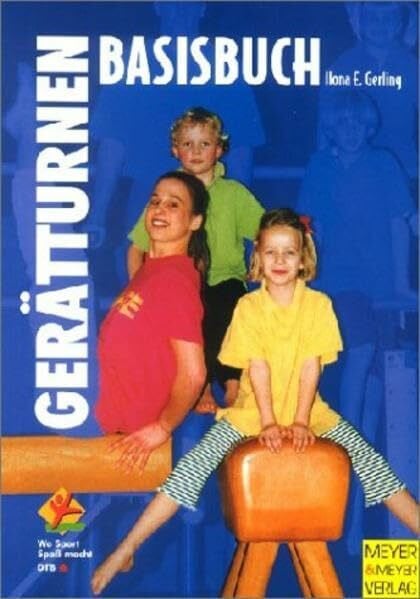 Gerling, Ilona E Basisbuch Gerätturnen... für alle: Von Bewegungsgrundformen mit Spiel und Spass zu Basisfertigkeiten (Wo Sport Spaß macht)