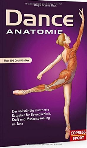 Jacqui G. Haas Dance Anatomie: Illustrierter Ratgeber für Beweglichkeit, Kraft und Muskelspannung im Tanz
