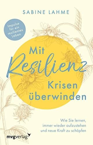 Lahme, Sabine Mit Resilienz Krisen überwinden: Wie Sie lernen, immer wieder aufzustehen und neue Kraft zu schöpfen. Impulse für ein resilientes Leben. Ratgeber für psychische Widerstandskraft