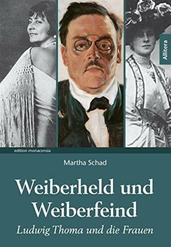 Schad, Martha Weiberheld und Weiberfeind: Ludwig Thoma und die Frauen (edition monacensia)
