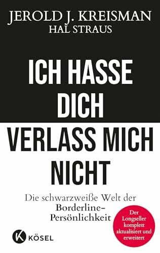 Gorman, Beate Ich hasse dich - verlass mich nicht: Die schwarzweiße Welt der Borderline-Persönlichkeit - Der Longseller komplett aktualisiert und erweitert