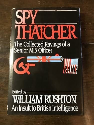 Rushton, William Spy Thatcher: The Collected Ravings of a Senior MI5 Officer