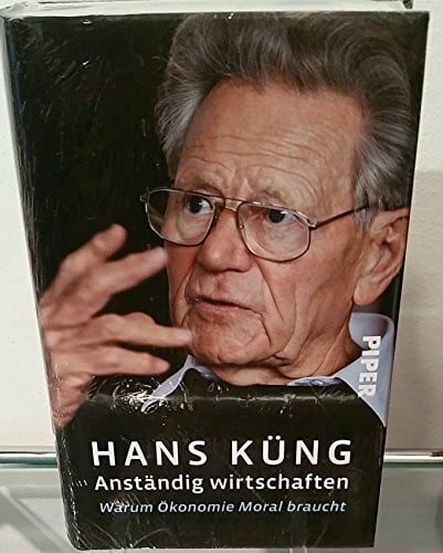 Küng, Hans Anständig wirtschaften: Warum Ökonomie Moral braucht