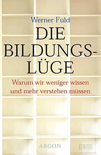 Fuld, Werner Die Bildungslüge: Warum wir weniger wissen und mehr verstehen müssen