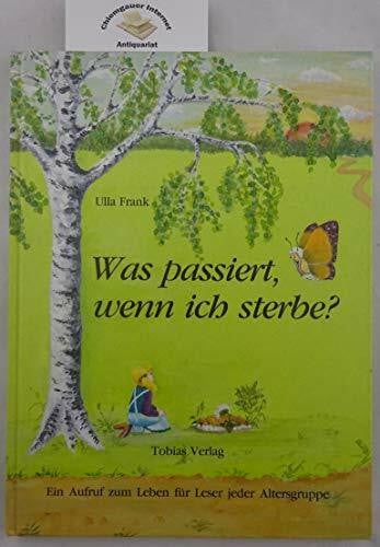 Frank, Ulla Was passiert, wenn ich sterbe?. Ein Anruf zum Leben für Leser jeder Altersgruppe