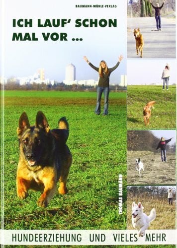 Baumann, Thomas Ich lauf schon mal vor...: Hundeerziehung und vieles mehr