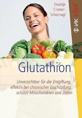 Cramer-Scharnagl, Doortje Glutathion: Unverzichtbar für die Entgiftung, effektiv bei chronischer Erschöpfung, schützt Mitochondrien und Zellen: Entiftungswunder, Anti-Aging für ... bei chronischer Erschöpfung (vak vital)