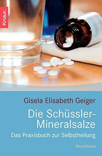 Geiger, Gisela Elisabeth Die Schüssler-Mineralsalze: Das Praxisbuch zur Selbstheilung (Knaur. MensSana)