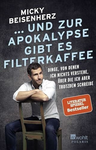 Beisenherz, Micky ... und zur Apokalypse gibt es Filterkaffee: Dinge, von denen ich nichts verstehe, über die ich aber trotzdem schreibe