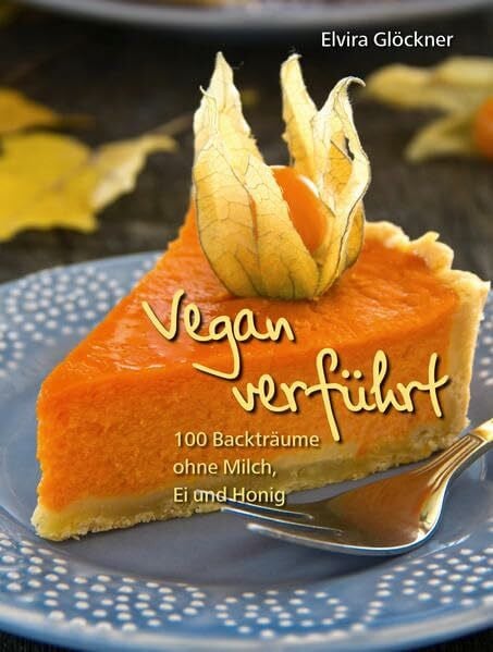 Glöckner, Elvira Vegan verführt!: 100 Backträume ohne Milch, Ei und Honig